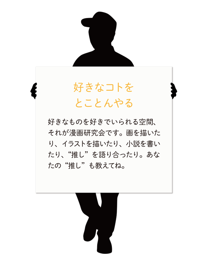 【好きなコトをとことんやる】好きなものを好きでいられる空間、それが漫画研究会です。画を描いたり、イラストを描いたり、小説を書いたり、“推し”を語り合ったり。あなたの“推し”も教えてね。