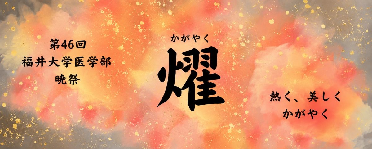 第 46 回福井大学医学部大学祭暁祭 ～燿-熱く、美し く、かがやく-～